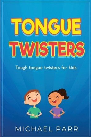 Tongue Twisters: Tough Tongue Twisters for Kids by Michael Parr 9781761030161