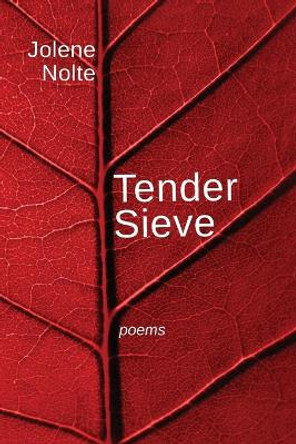 Tender Sieve: Poems by Jolene Nolte 9781666758795