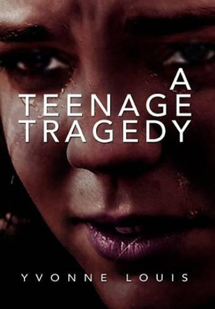 A Teenage Tragedy by Yvonne Louis 9781436330954