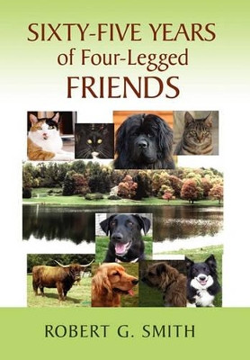 Sixty-Five Years of Four-Legged Friends by G Smith Robert G Smith 9781453555330