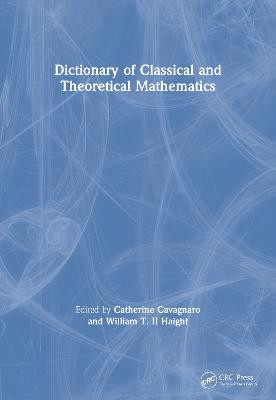Dictionary of Classical and Theoretical Mathematics Catherine Cavagnaro 9781584880509