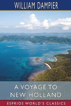 A Voyage to New Holland (Esprios Classics) by William Dampier 9781034883173