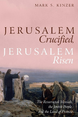 Jerusalem Crucified, Jerusalem Risen by Mark S Kinzer 9781532653377