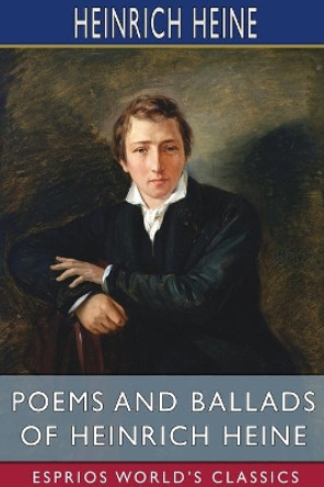 Poems and Ballads of Heinrich Heine (Esprios Classics) by Heinrich Heine 9781006985898