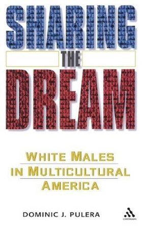 Sharing the Dream: White Males in Multicultural America by Dominic J. Pulera 9780826416438