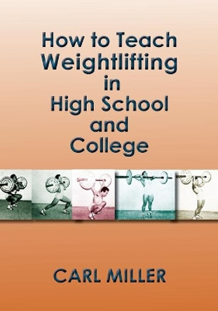 How to Teach Weightlifting in High School and College: A Manual by Carl Miller 9781632932662