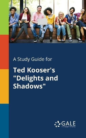 A Study Guide for Ted Kooser's Delights and Shadows by Cengage Learning Gale 9781375378789