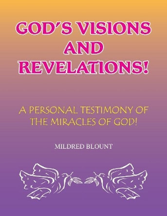 God's Visions and Revelations: A Personal Testimony of the Miracles of God by Mildred Blount 9781425753085