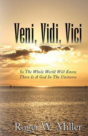 Veni, Vidi, Vici by Roger W Miller 9781436367899