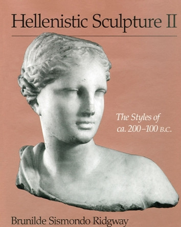 Hellenistic Sculpture II: The Styles of ca. 200-100 B.C. by Brunilde Sismondo Ridgway 9780299167141