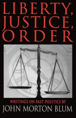 Liberty Justice Order: Essays on Past Politics by John Morton Blum 9780393333381