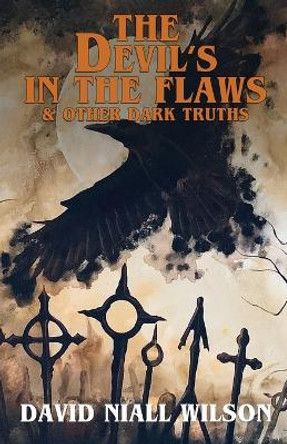 The Devil's in the Flaws & Other Dark Truths by David Niall Wilson 9781637897584