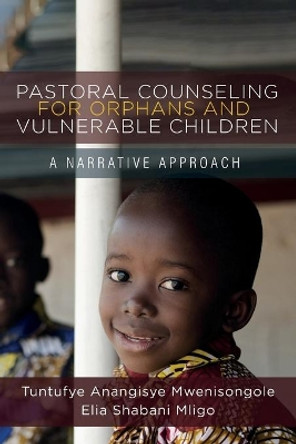 Pastoral Counseling for Orphans and Vulnerable Children: A Narrative Approach by Tuntufye Anangisye Mwenisongole 9781532648649