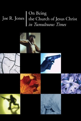 On Being the Church of Jesus Christ in Tumultuous Times by Joe R Jones 9781597522762