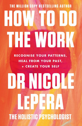 How To Do The Work: Recognise Your Patterns, Heal from Your Past, and Create Your Self by Nicole LePera