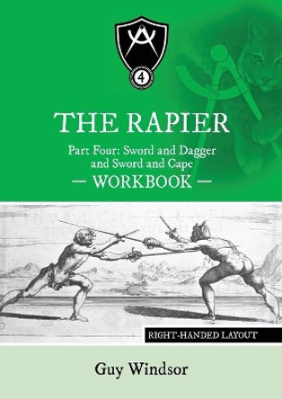 The Rapier Part Four Sword and Dagger and Sword and Cape Workbook: Right Handed Layout by Guy Windsor 9789527157503