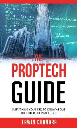 The Proptech Guide: Everything You Need to Know about the Future of Real Estate by Lawin Chandra 9781916479623