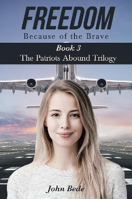 Freedom Because of the Brave: Book 3 The Patriots Abound Trilogy by John Bede 9781633388246