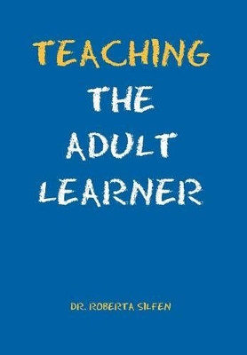 Teaching the Adult Learner by Roberta Ed D Silfen 9781465371843