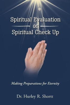 Spiritual Evaluation or Spiritual Check Up: Making Preparations for Eternity by Dr Hurley R Shortt 9781641912044