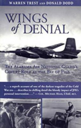 Wings of Denial: The Alabama Air National Guard's Covert Role at the Bay of Pigs by Warren A Trest