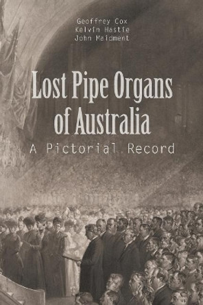 Lost Pipe Organs of Australia: A Pictorial Record by G Cox 9781543403312