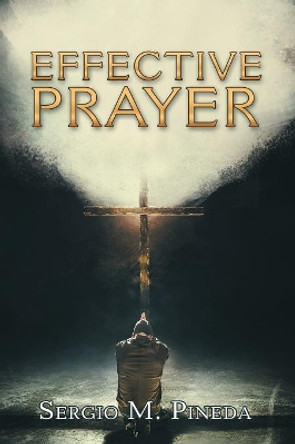 Effective Prayer by Sergio M Pineda 9781982205584