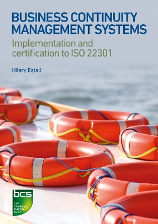 Business Continuity Management Systems: Implementation and certification to ISO 22301 by Hilary Estall 9781780171463