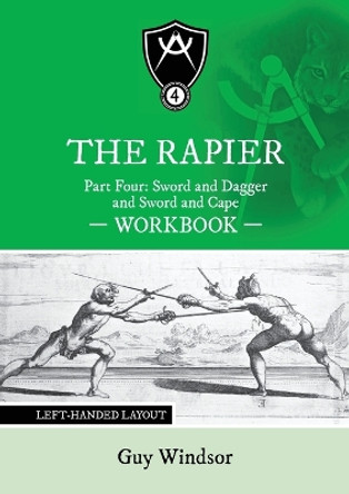 The Rapier Part Four Sword and Dagger and Sword and Cape Workbook: Left Handed Layout by Guy Windsor 9789527157510