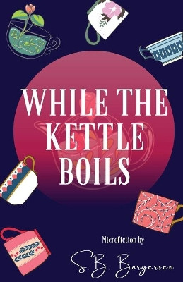 While the Kettle Boils by S. B. Borgersen 9781950730742