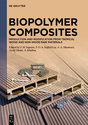 Biopolymer Composites: Production and Modification from Tropical Wood and Non-Wood Raw Materials by Salit Sapuan 9783110769197