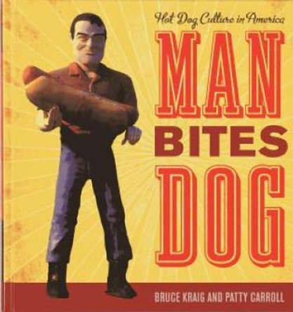 Man Bites Dog: Hot Dog Culture in America by Bruce Kraig