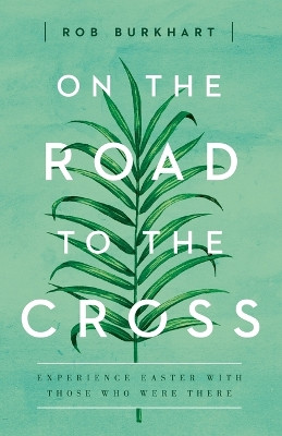 On The Road to the Cross by Rob Burkhart 9781501822643