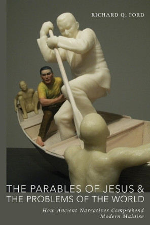 The Parables of Jesus and the Problems of the World by Richard Q Ford 9781498232975