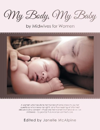 My Body, My Baby: By Midwives for Women by Janelle McAlpine 9781504313483