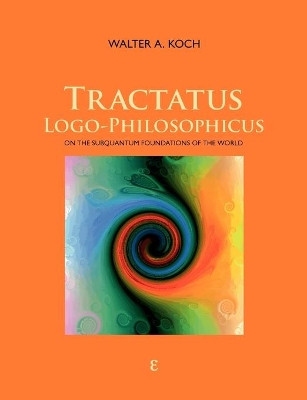 Tractatus Logo-Philosophicus: On The Subquantum Foundations Of The World by Walter a Koch 9783839155226