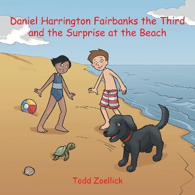 Daniel Harrington Fairbanks the Third and the Surprise at the Beach by Todd Zoellick 9781546265368