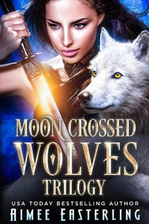 Moon-Crossed Wolves Trilogy by Aimee Easterling 9798731257268