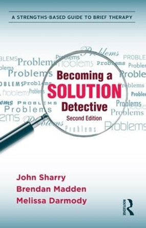 Becoming a Solution Detective: A Strengths-Based Guide to Brief Therapy by John Sharry 9780415896214