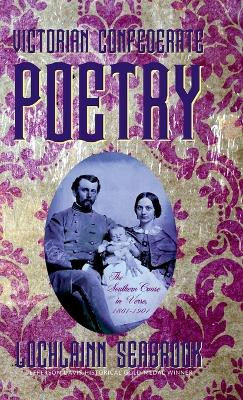 Victorian Confederate Poetry: The Southern Cause in Verse, 1861-1901 by Lochlainn Seabrook 9781943737604