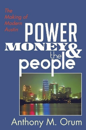 Power, Money and the People: The Making of Modern Austin by Anthony M Orum 9781592440771