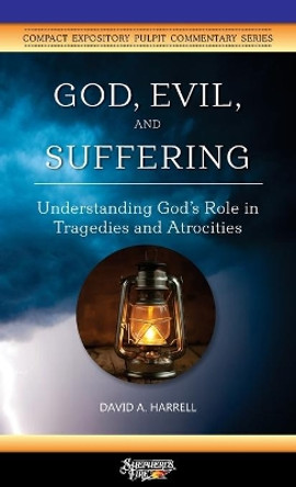 God, Evil, and Suffering: Understanding God's Role in Tragedies and Atrocities by David a Harrell 9780960020362