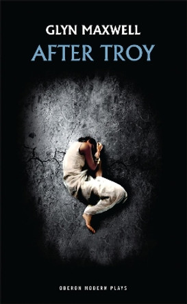 After Troy by Glyn Maxwell 9781849430265 After Troy by Glyn Maxwell 9781849430265