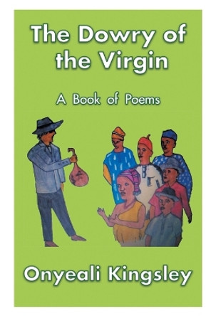 The Dowry of the Virgin: A Book of Poems by Onyeali Kingsley 9781950860111