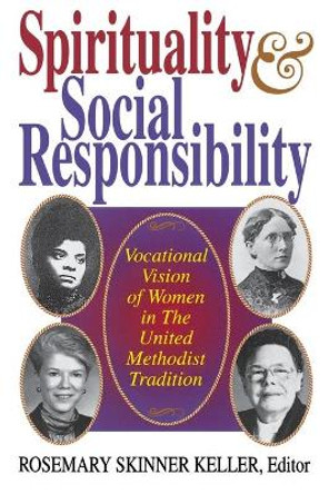 Spirituality and Social Responsibility: Vocational Vision of Women in the United Methodist Tradition by Rosemary Skinner Keller 9780687392360