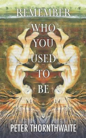 Remember Who You Used to Be by Peter Thornthwaite 9781913166700