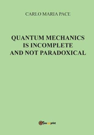 Quantum Mechanics is incomplete and not paradoxical by Carlo Maria Pace 9788892618220