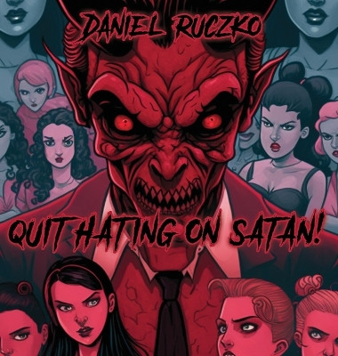 Quit Hating On Satan! by Daniel Ruczko 9798987997925