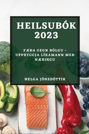 Heilsubók 2023: Fæða gegn bólgu - Uppbyggja líkamann með næringu by Helga Jónsdóttir 9781783817740