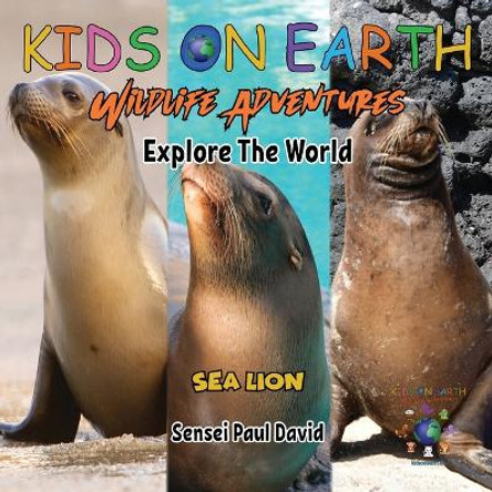 KIDS ON EARTH Wildlife Adventures - Explore The World Sea Lion - Ecuador by Sensei Paul David 9781778484223